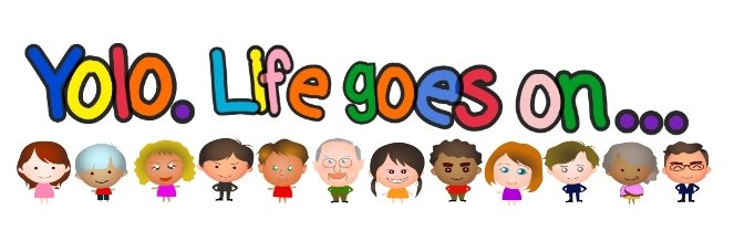 Yolo. Life goes on.“一度きりの人生　楽しむ事に拘る”